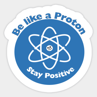 Stay Positive Like a Proton Funny Science gift Sticker